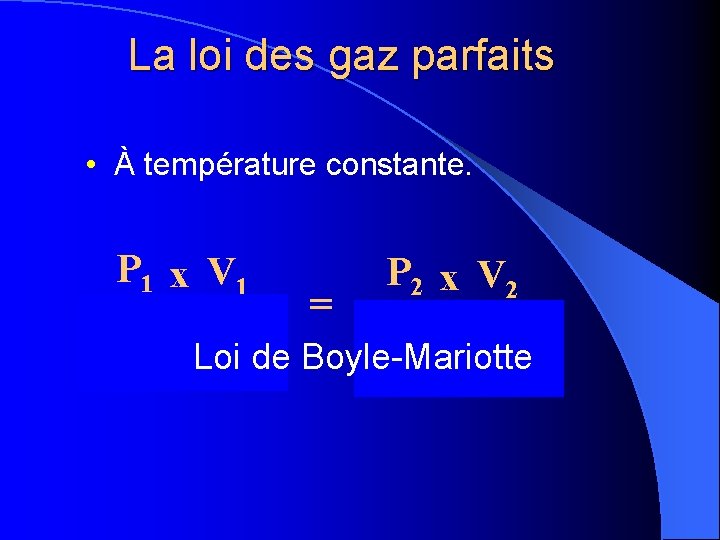 La loi des gaz parfaits • À température constante. P 1 x V 1