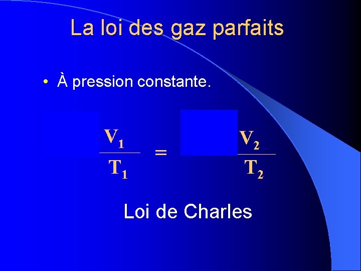 La loi des gaz parfaits • À pression constante. P x 1 V 1