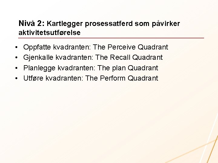 Nivå 2: Kartlegger prosessatferd som påvirker aktivitetsutførelse • • Oppfatte kvadranten: The Perceive Quadrant