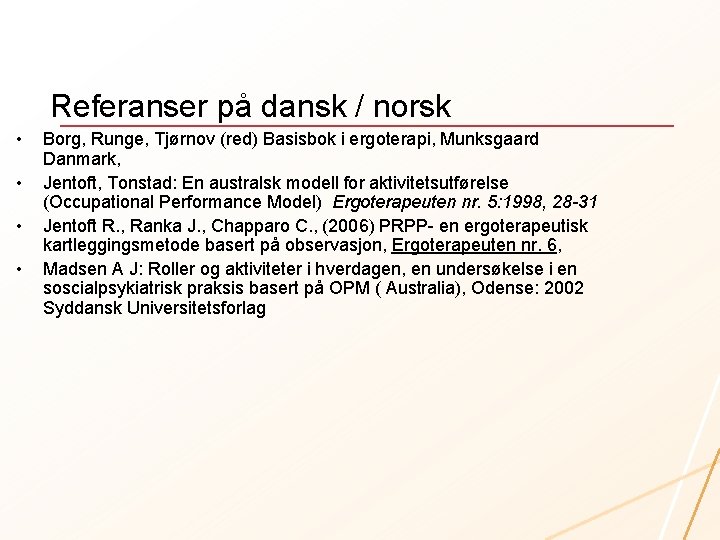Referanser på dansk / norsk • • Borg, Runge, Tjørnov (red) Basisbok i ergoterapi,