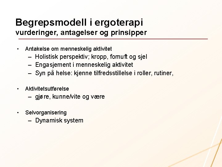 Begrepsmodell i ergoterapi vurderinger, antagelser og prinsipper • Antakelse om menneskelig aktivitet – Holistisk