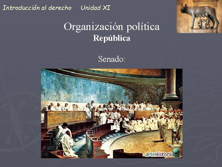 Introducción al derecho Unidad XI Organización política República Senado: 