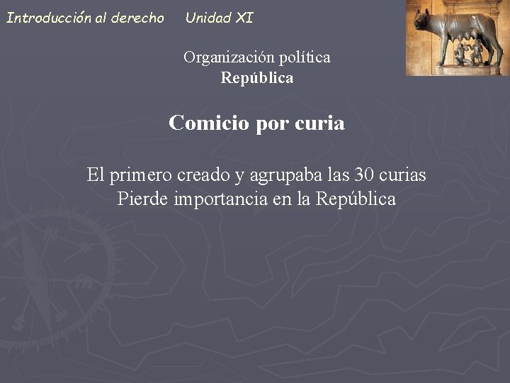 Introducción al derecho Unidad XI Organización política República Comicio por curia El primero creado