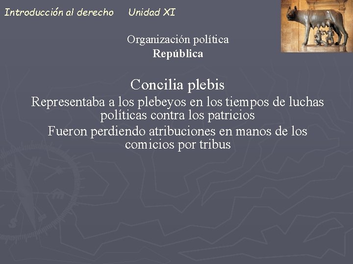 Introducción al derecho Unidad XI Organización política República Concilia plebis Representaba a los plebeyos