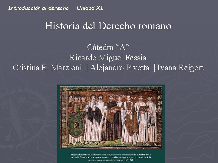 Introducción al derecho Unidad XI Historia del Derecho romano Cátedra “A” Ricardo Miguel Fessia