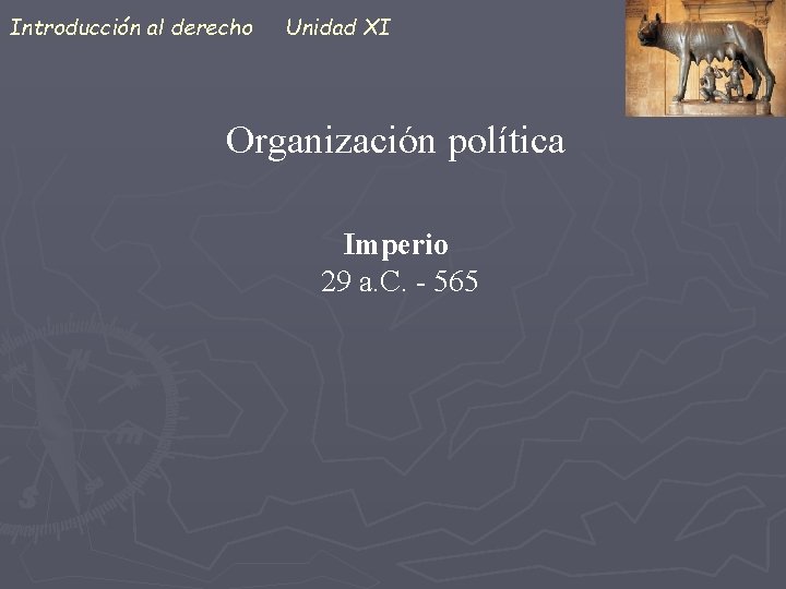 Introducción al derecho Unidad XI Organización política Imperio 29 a. C. - 565 