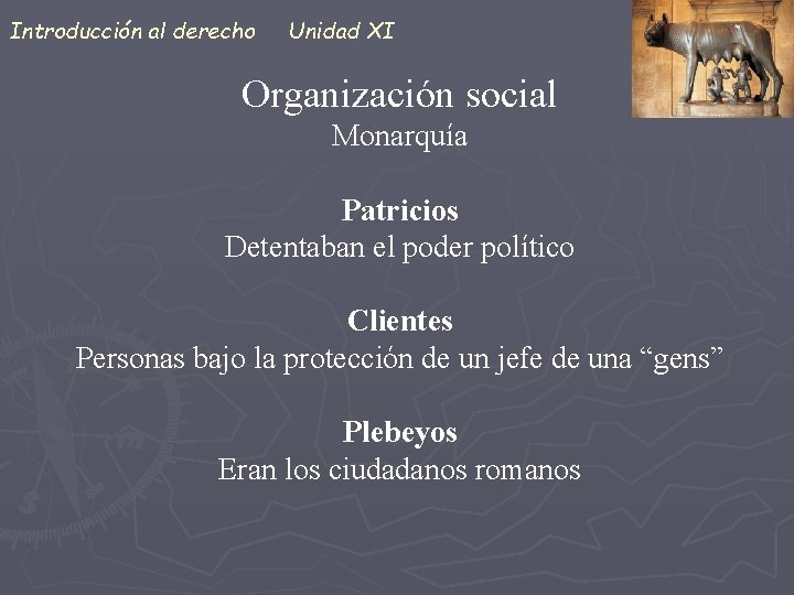 Introducción al derecho Unidad XI Organización social Monarquía Patricios Detentaban el poder político Clientes