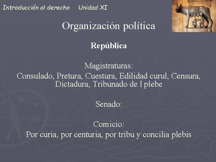 Introducción al derecho Unidad XI Organización política República Magistraturas: Consulado, Pretura, Cuestura, Edilidad curul,