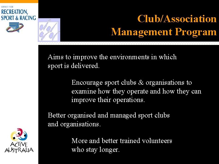 Club/Association Management Program Aims to improve the environments in which sport is delivered. Encourage