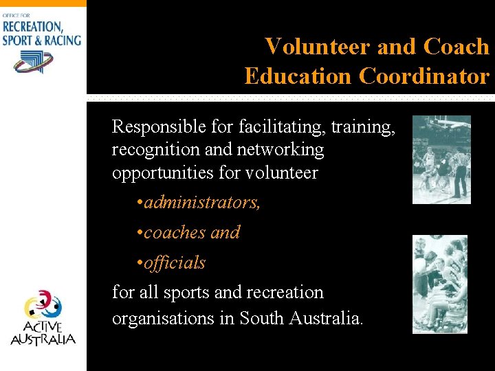 Volunteer and Coach Education Coordinator Responsible for facilitating, training, recognition and networking opportunities for