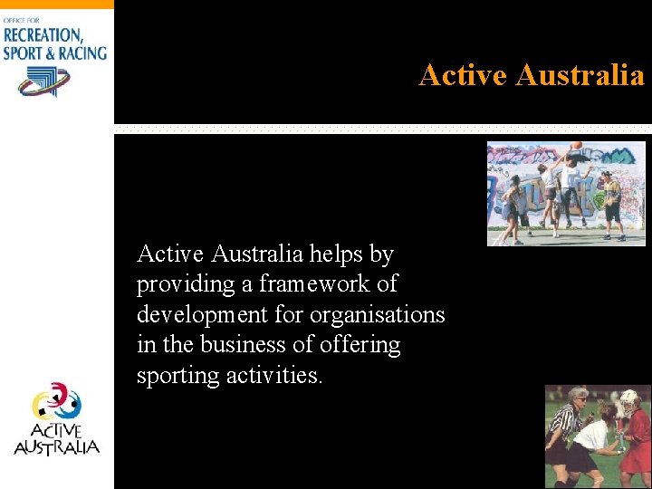 Active Australia helps by providing a framework of development for organisations in the business