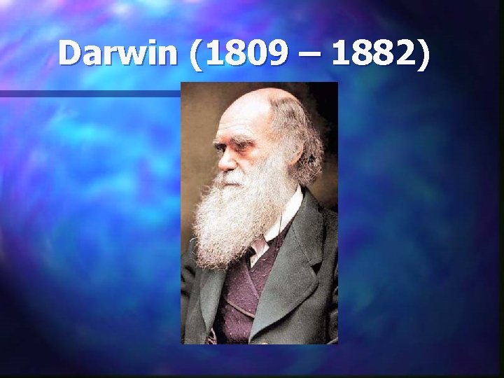 Darwin (1809 – 1882) 