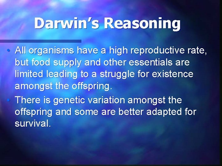 Darwin’s Reasoning • All organisms have a high reproductive rate, but food supply and