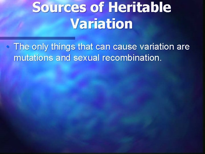 Sources of Heritable Variation • The only things that can cause variation are mutations