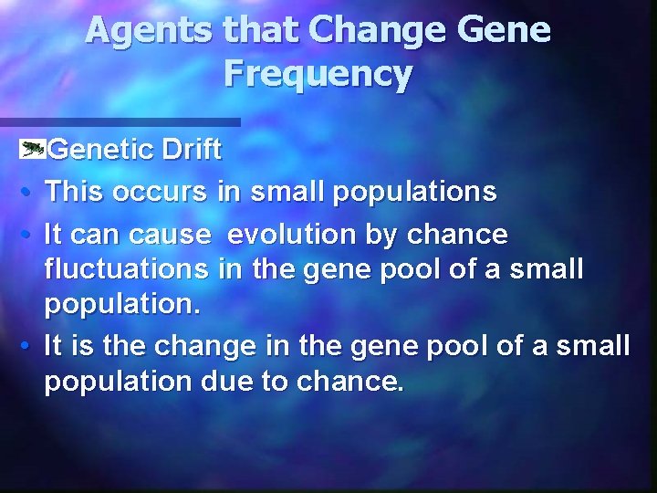 Agents that Change Gene Frequency Genetic Drift • This occurs in small populations •