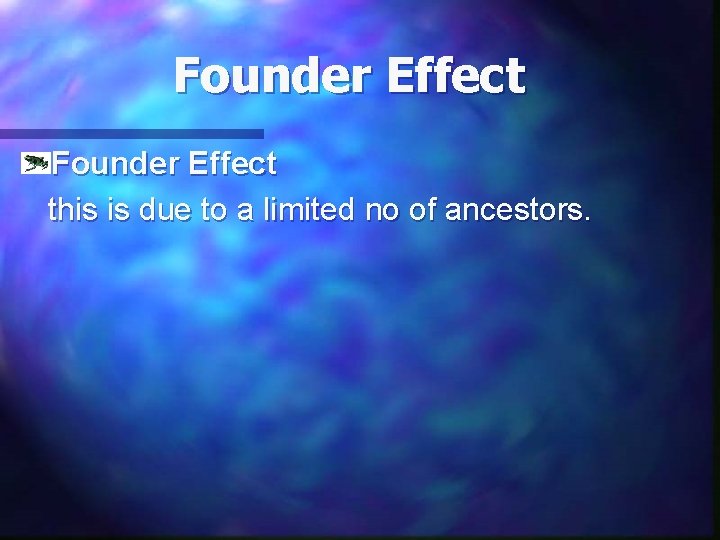 Founder Effect this is due to a limited no of ancestors. 
