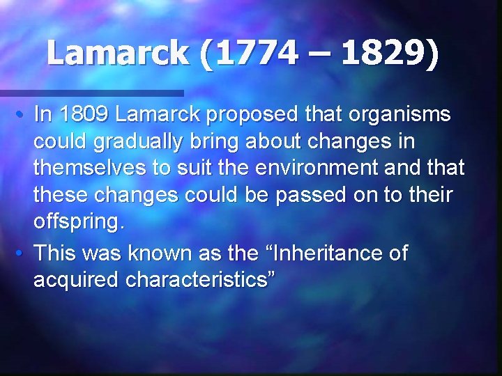 Lamarck (1774 – 1829) • In 1809 Lamarck proposed that organisms could gradually bring