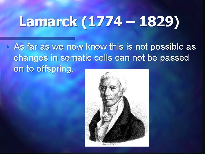 Lamarck (1774 – 1829) • As far as we now know this is not