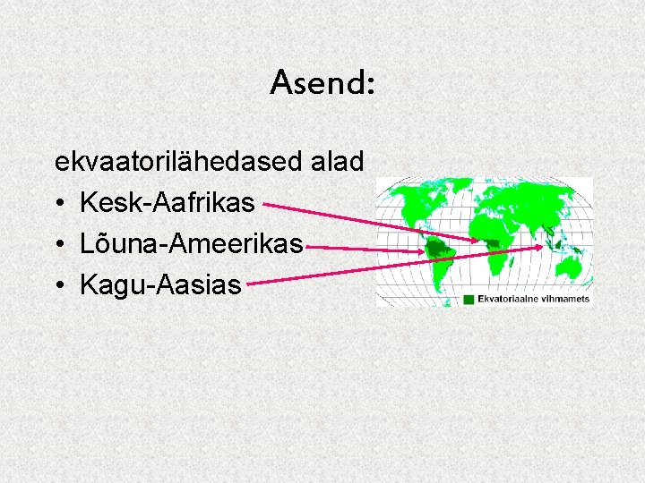 Asend: ekvaatorilähedased alad • Kesk-Aafrikas • Lõuna-Ameerikas • Kagu-Aasias 