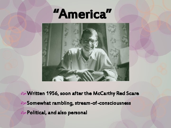 “America” Written 1956, soon after the Mc. Carthy Red Scare Somewhat rambling, stream-of-consciousness Political,