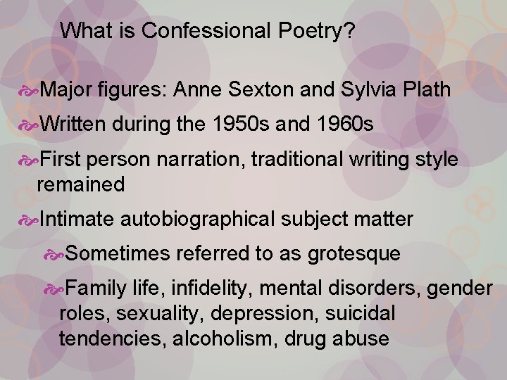 What is Confessional Poetry? Major figures: Anne Sexton and Sylvia Plath Written during the