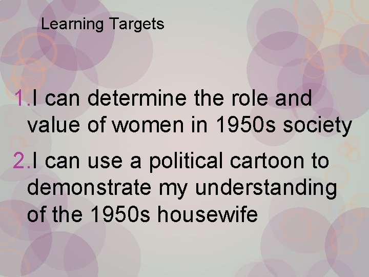 Learning Targets 1. I can determine the role and value of women in 1950