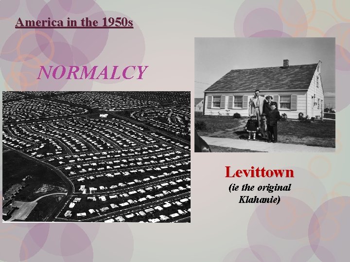 America in the 1950 s NORMALCY Levittown (ie the original Klahanie) 