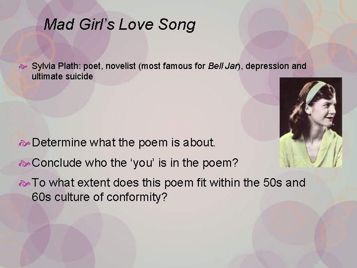 Mad Girl’s Love Song Sylvia Plath: poet, novelist (most famous for Bell Jar), depression