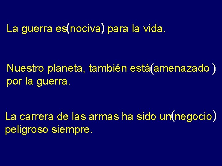 La guerra es(nociva) para la vida. Nuestro planeta, también está(amenazado ) por la guerra.