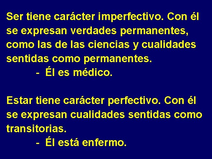 Ser tiene carácter imperfectivo. Con él se expresan verdades permanentes, como las de las