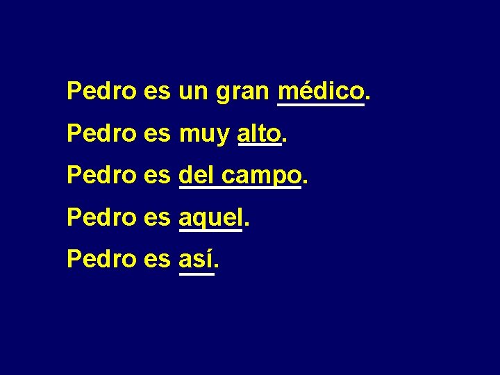 Pedro es un gran médico. Pedro es muy alto. Pedro es del campo. Pedro