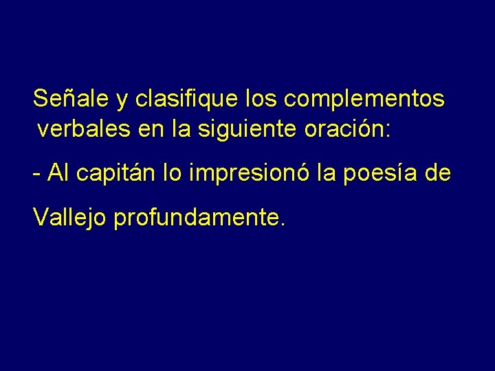 Señale y clasifique los complementos verbales en la siguiente oración: - Al capitán lo