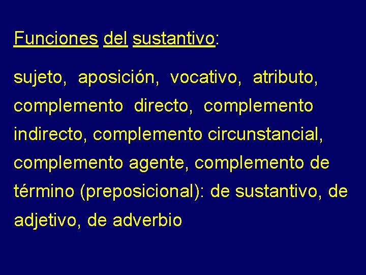Funciones del sustantivo: sujeto, aposición, vocativo, atributo, complemento directo, complemento indirecto, complemento circunstancial, complemento