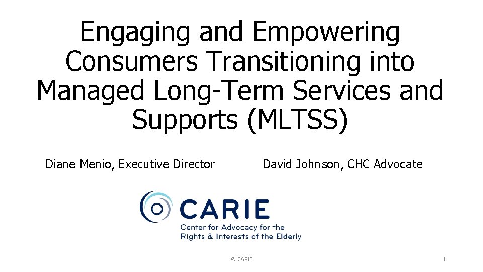 Engaging and Empowering Consumers Transitioning into Managed Long-Term Services and Supports (MLTSS) Diane Menio,