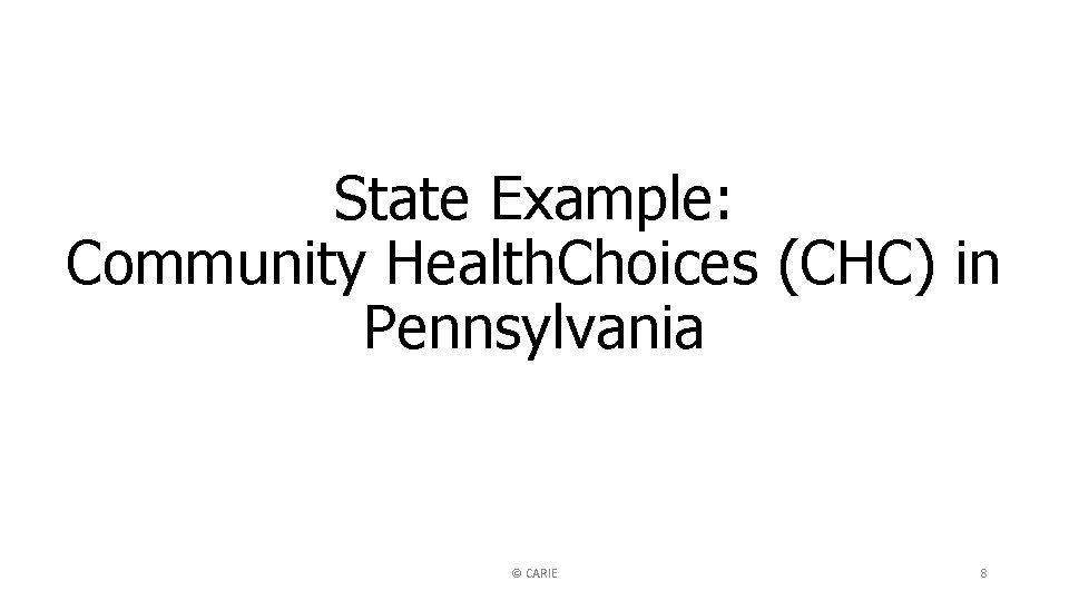 State Example: Community Health. Choices (CHC) in Pennsylvania © CARIE 8 