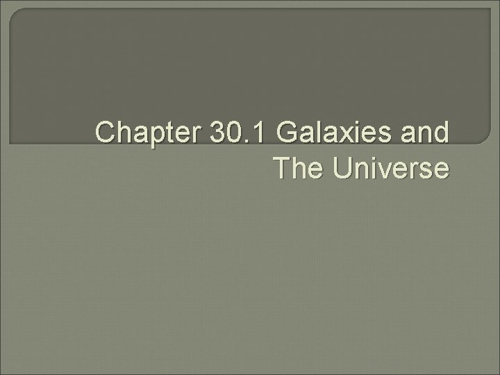 Chapter 30. 1 Galaxies and The Universe 