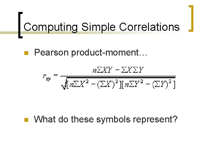 Computing Simple Correlations n Pearson product-moment… n What do these symbols represent? 