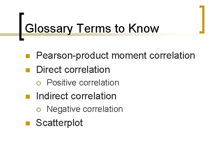 Glossary Terms to Know n n Pearson-product moment correlation Direct correlation ¡ n Indirect