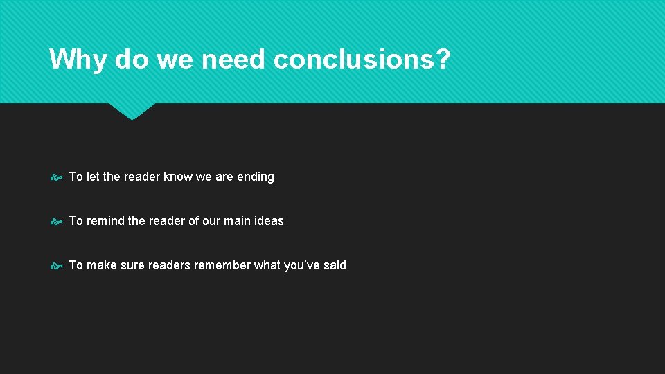 Why do we need conclusions? To let the reader know we are ending To