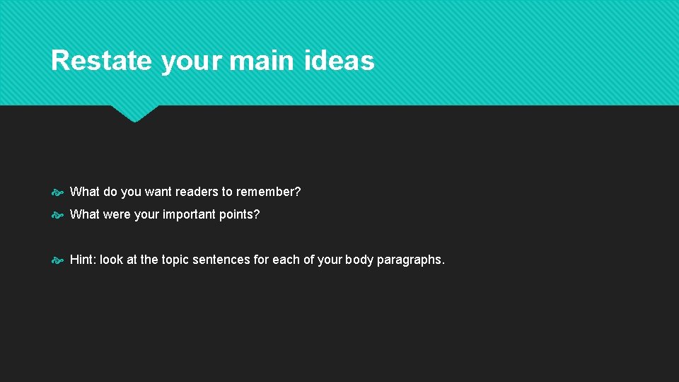 Restate your main ideas What do you want readers to remember? What were your