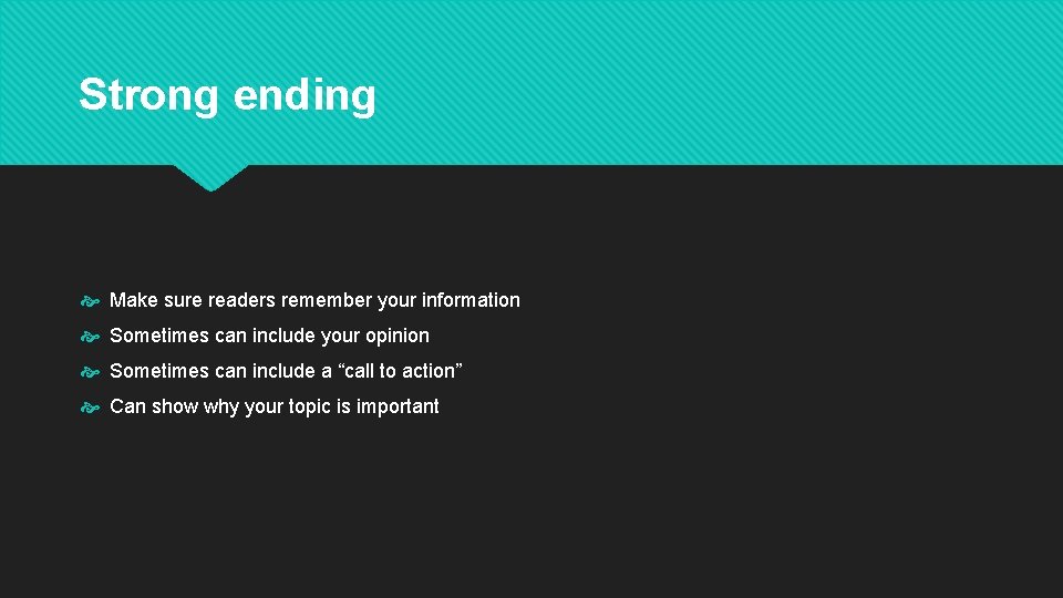 Strong ending Make sure readers remember your information Sometimes can include your opinion Sometimes Strong ending Make sure readers remember your information Sometimes can include your opinion Sometimes