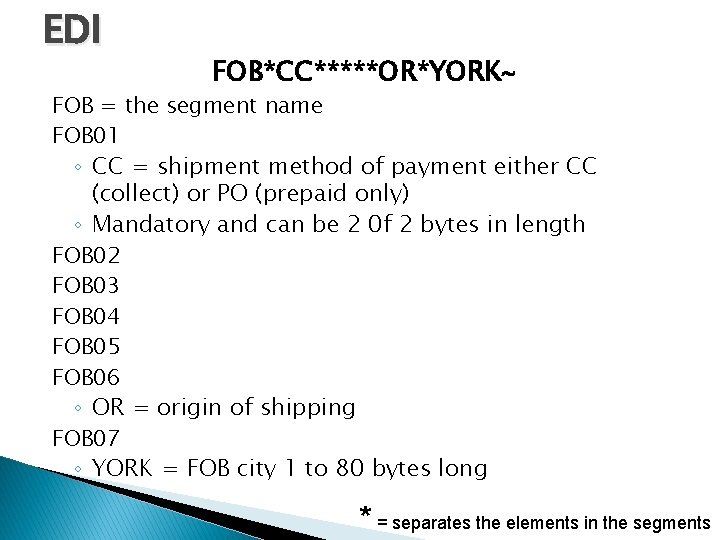 EDI FOB*CC*****OR*YORK FOB = the segment name FOB 01 ◦ CC = shipment method
