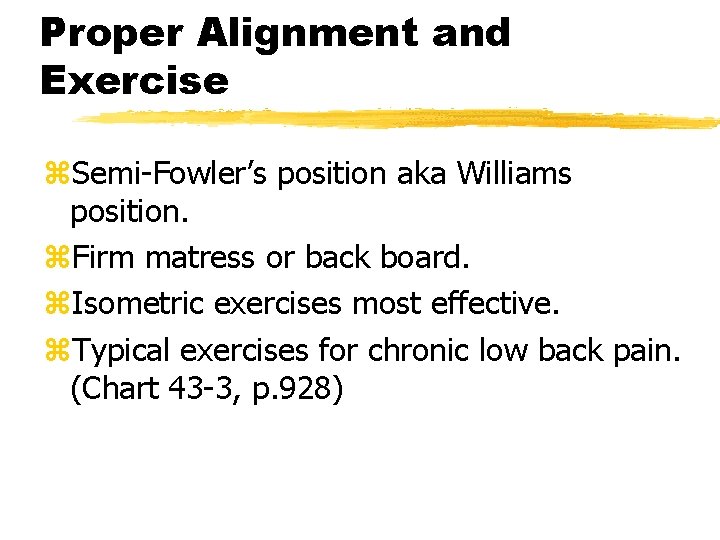 Proper Alignment and Exercise z. Semi-Fowler’s position aka Williams position. z. Firm matress or