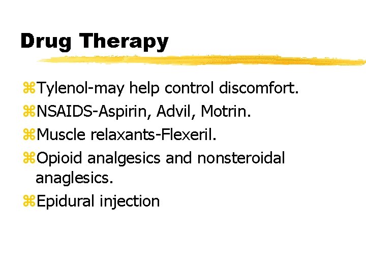 Drug Therapy z. Tylenol-may help control discomfort. z. NSAIDS-Aspirin, Advil, Motrin. z. Muscle relaxants-Flexeril.