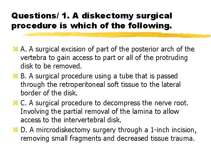 Questions/ 1. A diskectomy surgical procedure is which of the following. z A. A