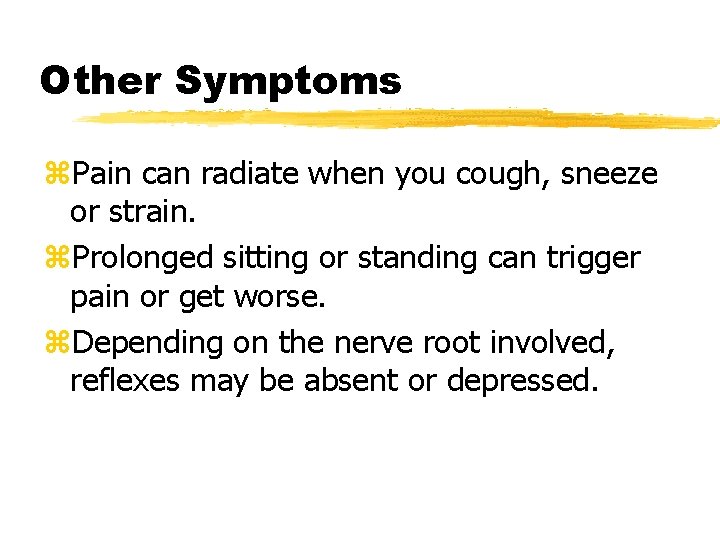 Other Symptoms z. Pain can radiate when you cough, sneeze or strain. z. Prolonged