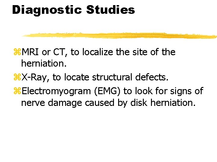 Diagnostic Studies z. MRI or CT, to localize the site of the herniation. z.