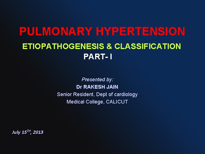 PULMONARY HYPERTENSION ETIOPATHOGENESIS & CLASSIFICATION PART- I Presented by: Dr RAKESH JAIN Senior Resident,