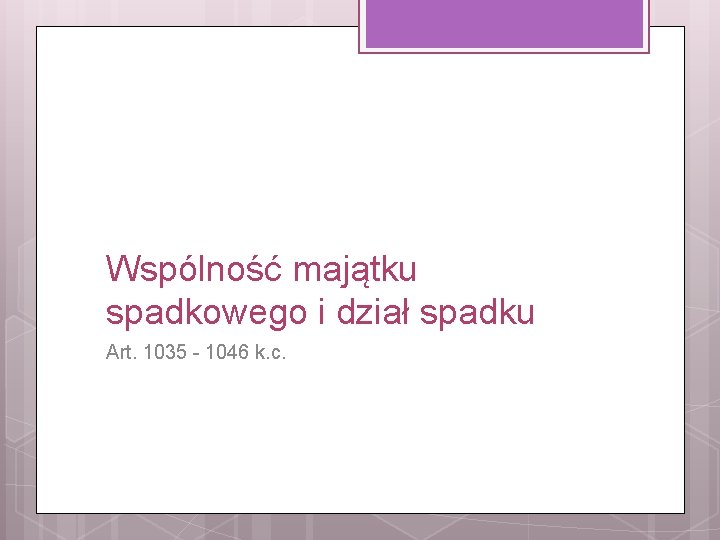 Wspólność majątku spadkowego i dział spadku Art. 1035 - 1046 k. c. 