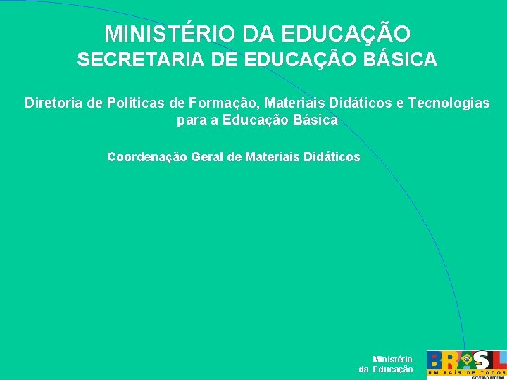 MINISTÉRIO DA EDUCAÇÃO SECRETARIA DE EDUCAÇÃO BÁSICA Diretoria de Políticas de Formação, Materiais Didáticos